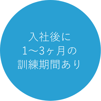 入社後に1〜3ヶ月の訓練期間あり